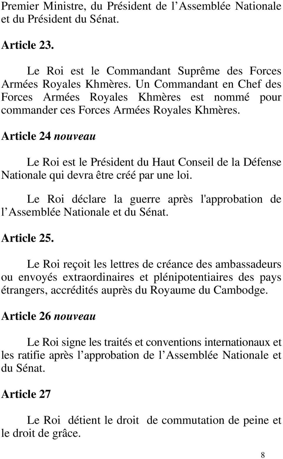 Article 24 nouveau Le Roi est le Président du Haut Conseil de la Défense Nationale qui devra être créé par une loi. Le Roi déclare la guerre après l'approbation de l Assemblée Nationale et du Sénat.