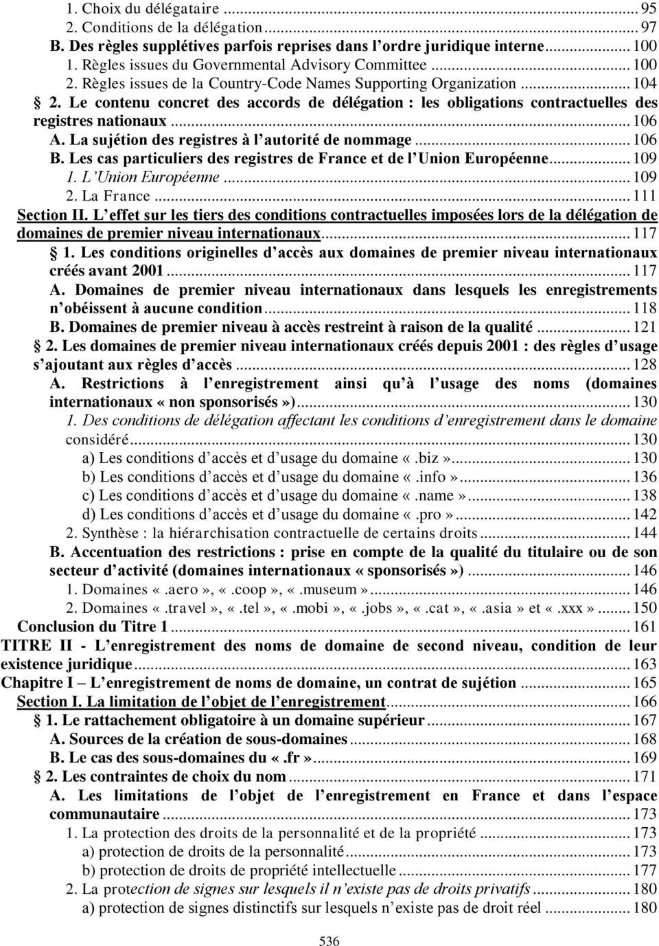La sujétion des registres à l autorité de nommage... 106 B. Les cas particuliers des registres de France et de l Union Européenne... 109 1. L Union Européenne... 109 2. La France... 111 Section II.