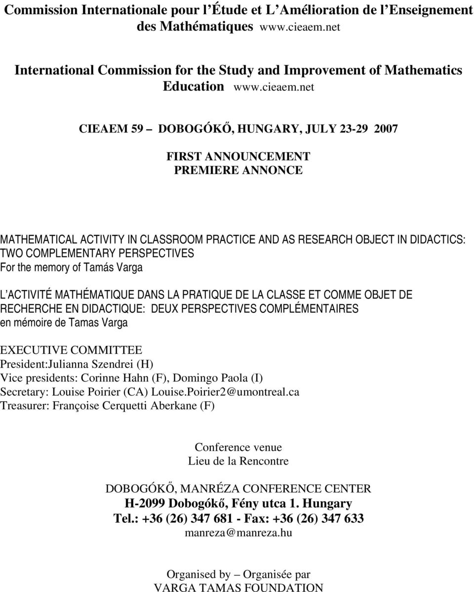 net CIEAEM 59 DOBOGÓKŐ, HUNGARY, JULY 23-29 2007 FIRST ANNOUNCEMENT PREMIERE ANNONCE MATHEMATICAL ACTIVITY IN CLASSROOM PRACTICE AND AS RESEARCH OBJECT IN DIDACTICS: TWO COMPLEMENTARY PERSPECTIVES