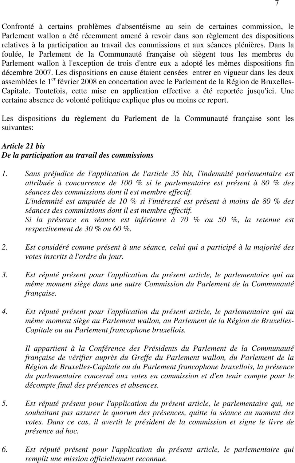 Dans la foulée, le Parlement de la Communauté française où siègent tous les membres du Parlement wallon à l'exception de trois d'entre eux a adopté les mêmes dispositions fin décembre 2007.