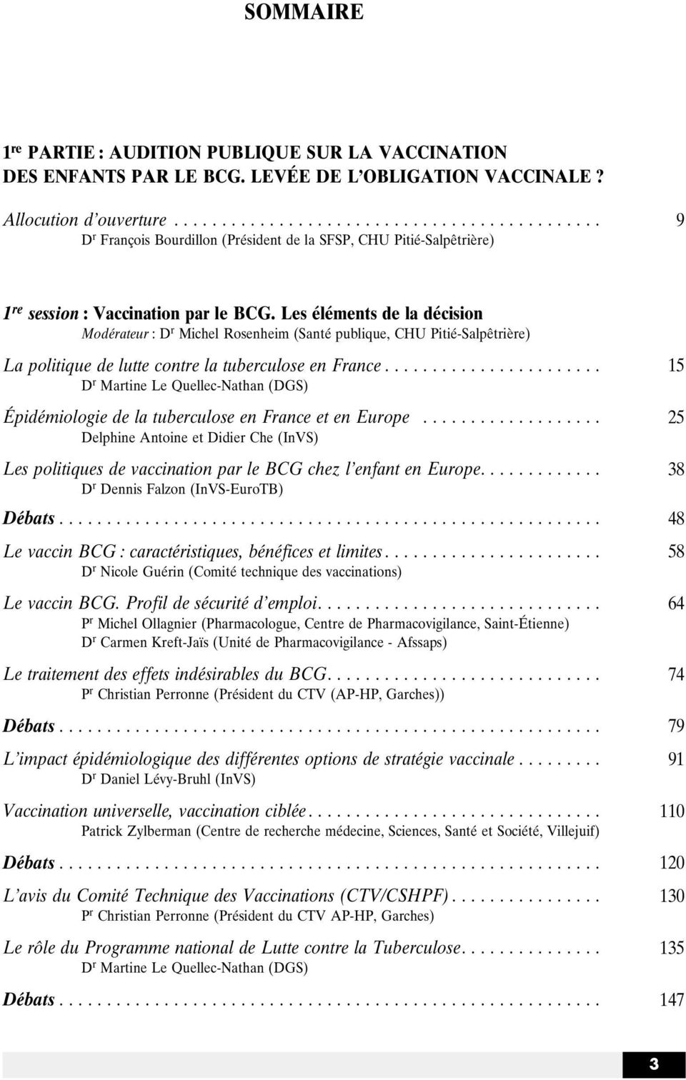 Les éléments de la décision Modérateur : D r Michel Rosenheim (Santé publique, CHU Pitié-Salpêtrière) La politique de lutte contre la tuberculose en France.