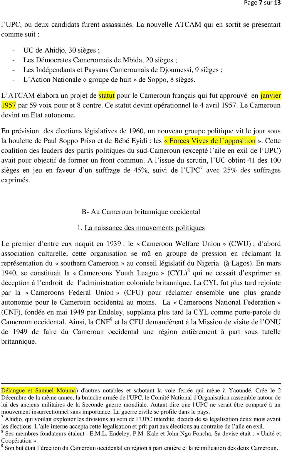 sièges ; - L Action Nationale «groupe de huit» de Soppo, 8 sièges. L ATCAM élabora un projet de statut pour le Cameroun français qui fut approuvé en janvier 1957 par 59 voix pour et 8 contre.