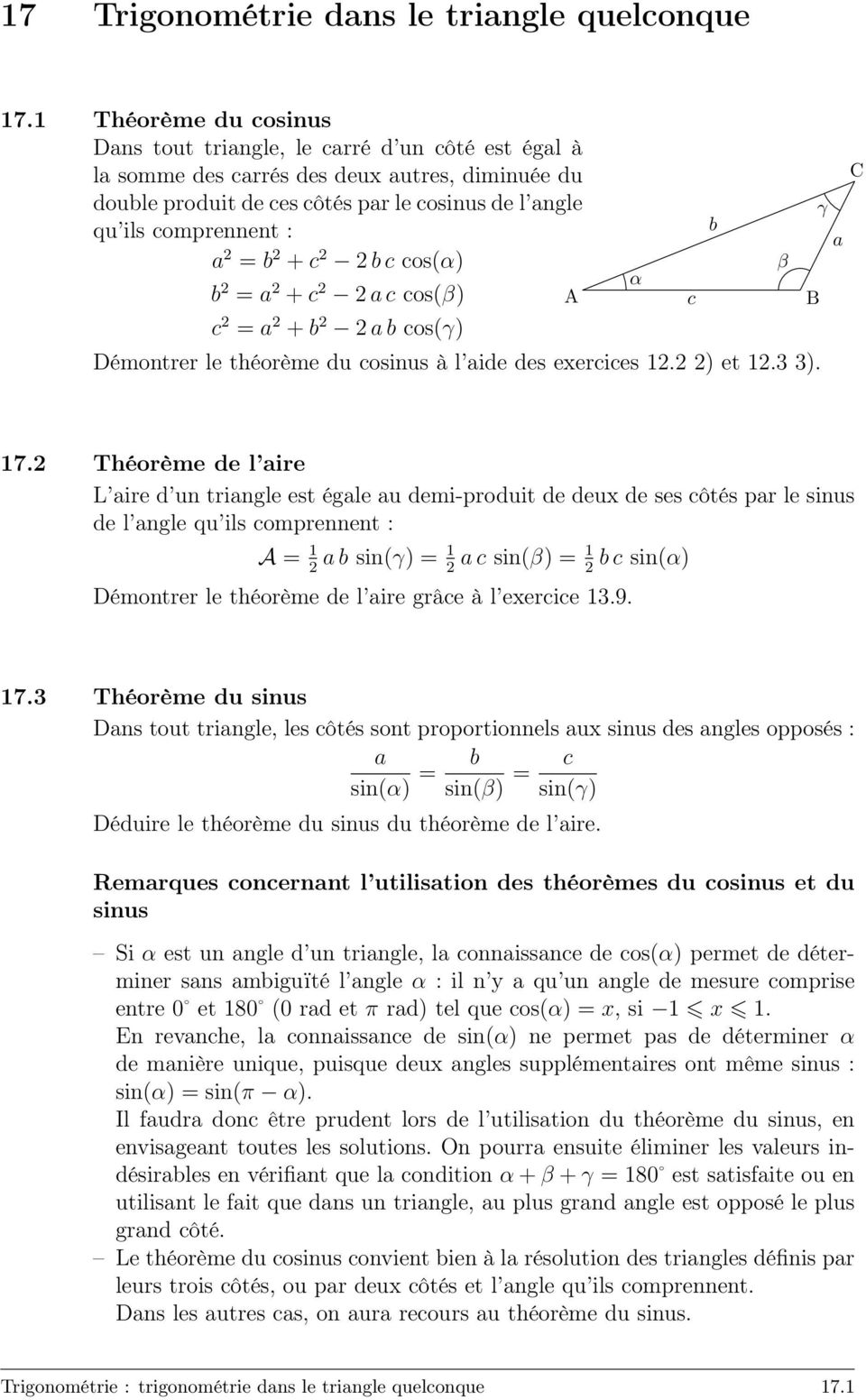 2bc cos(α) b 2 = 2 +c 2 2c cos(β) c 2 = 2 +b 2 2b cos(γ) Démontrer le théorème du cosinus à l ide des exercices 12.2 2) et 12.3 3). α c b β γ 17.