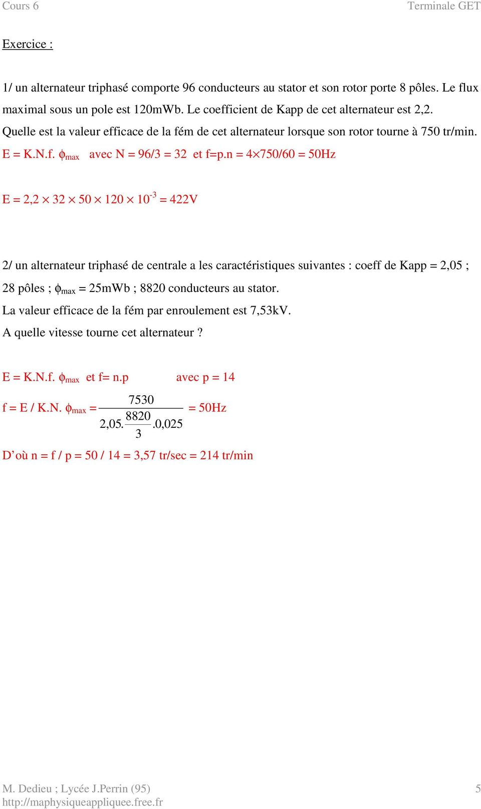 n = 4 750/60 = 50Hz E = 2,2 32 50 120 10-3 = 422V 2/ un alternateur triphasé de centrale a les caractéristiques suivantes : coeff de Kapp = 2,05 ; 28 pôles ; φ max = 25mWb ; 8820 conducteurs au