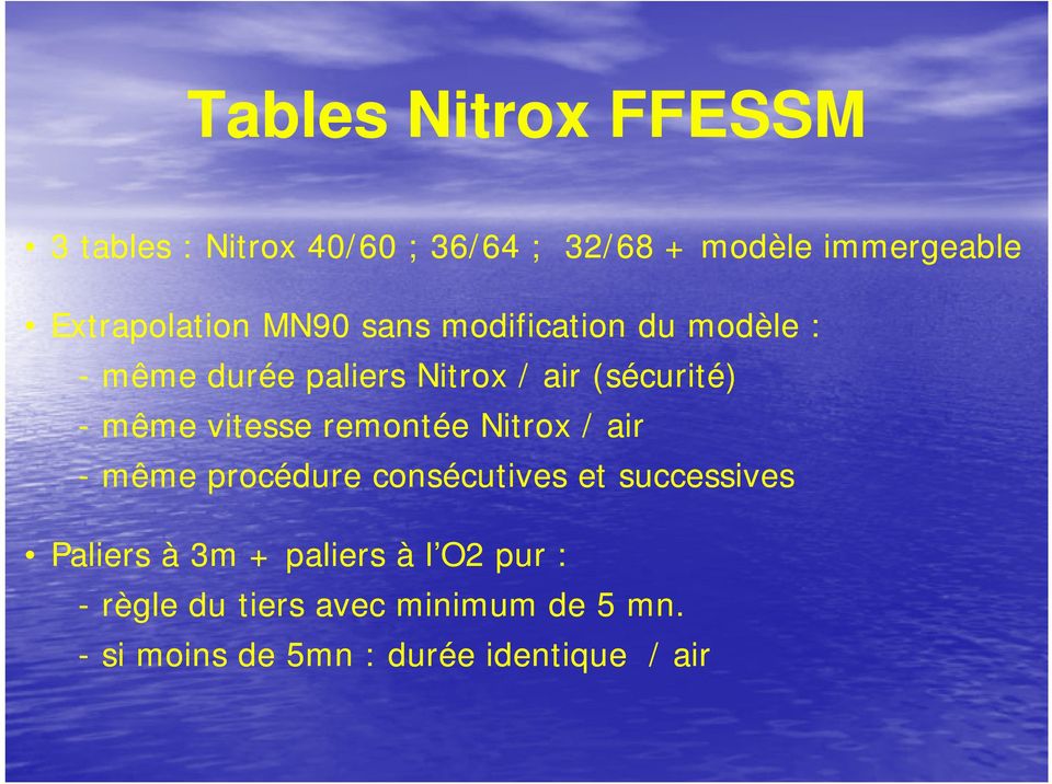 - même vitesse remontée Nitrox / air - même procédure consécutives et successives Paliers à