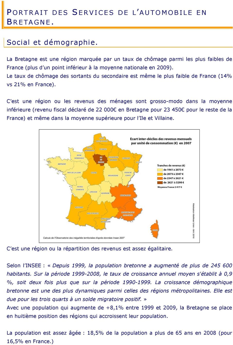 Le taux de chômage des sortants du secondaire est même le plus faible de France (14% vs 21% en France).