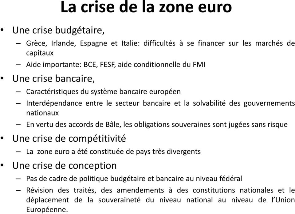 les obligations souveraines sont jugées sans risque Une crise de compétitivité La zone euro a été constituée de pays très divergents Une crise de conception Pas de cadre de politique