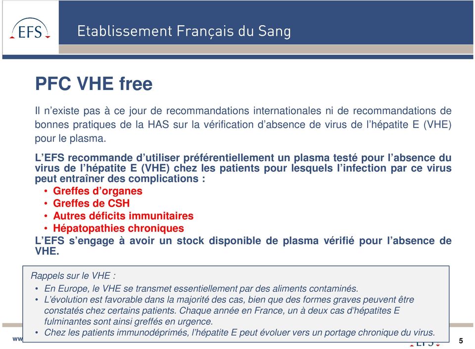 L EFS recommande d utiliser préférentiellement un plasma testé pour l absence du virus de l hépatite E (VHE) chez les patients pour lesquels l infection par ce virus peut entraîner des complications