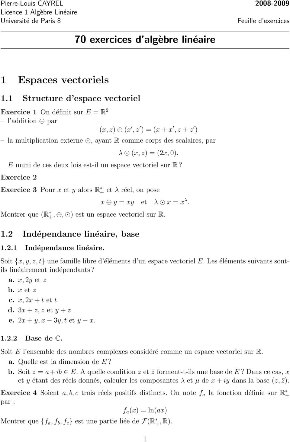 E muni de ces deux lois est-il un espace vectoriel sur R? Exercice 2 Exercice 3 Pour x et y alors R + et λ réel, on pose x y = xy et λ x = x λ. Montrer que (R +,, ) est un espace vectoriel sur R. 1.