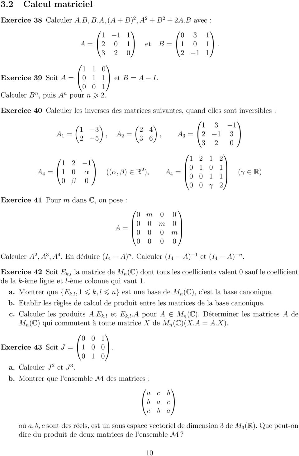 Exercice 4 Calculer les inverses des matrices suivantes, quand elles sont inversibles : ( ) ( ) 1 3 1 1 3 2 4 A 1 =, A 2 5 2 =, A 3 6 3 = 2 1 3 3 2 1 2 1 2 1 2 1 A 4 = 1 α ((α, β) R 2 ), A 4 = 1 1 1