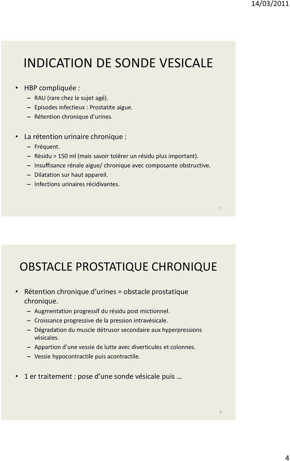 7 OBSTACLE PROSTATIQUE CHRONIQUE Rétention chronique d urines = obstacle prostatique chronique. Augmentation progressif du résidu post mictionnel. Croissance progressive de la pression intravésicale.