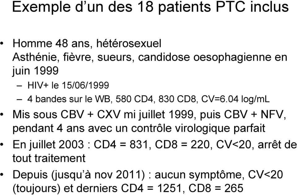 04 log/ml Mis sous CBV + CXV mi juillet 1999, puis CBV + NFV, pendant 4 ans avec un contrôle virologique parfait En