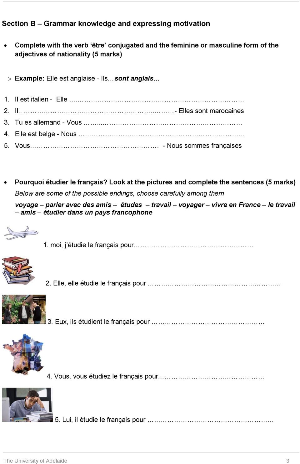Look at the pictures and complete the sentences (5 marks) Below are some of the possible endings, choose carefully among them voyage parler avec des amis études travail voyager vivre en France le