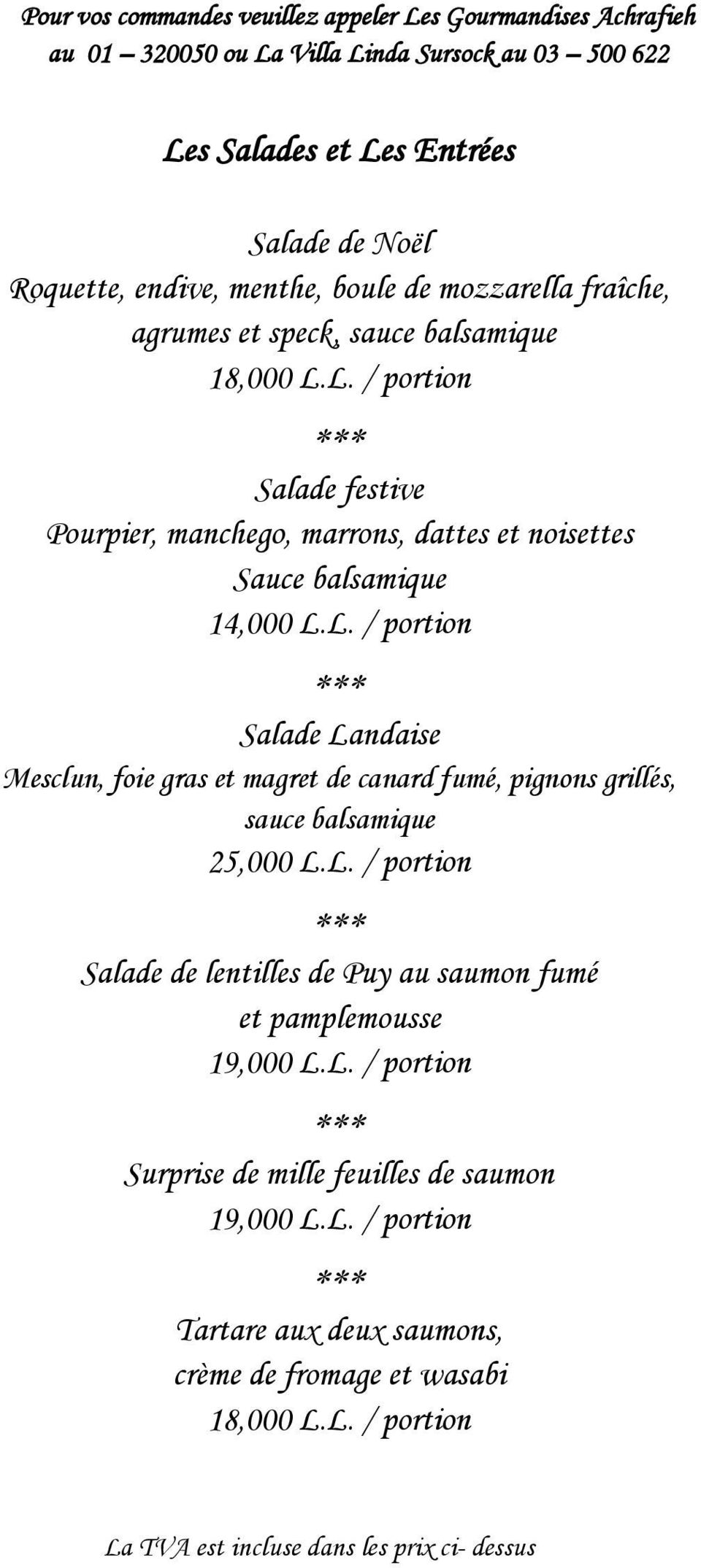 L. / portion Surprise de mille feuilles de saumon 19,000 L.L. / portion Tartare aux deux saumons, crème de fromage et wasabi 18,000 L.L. / portion
