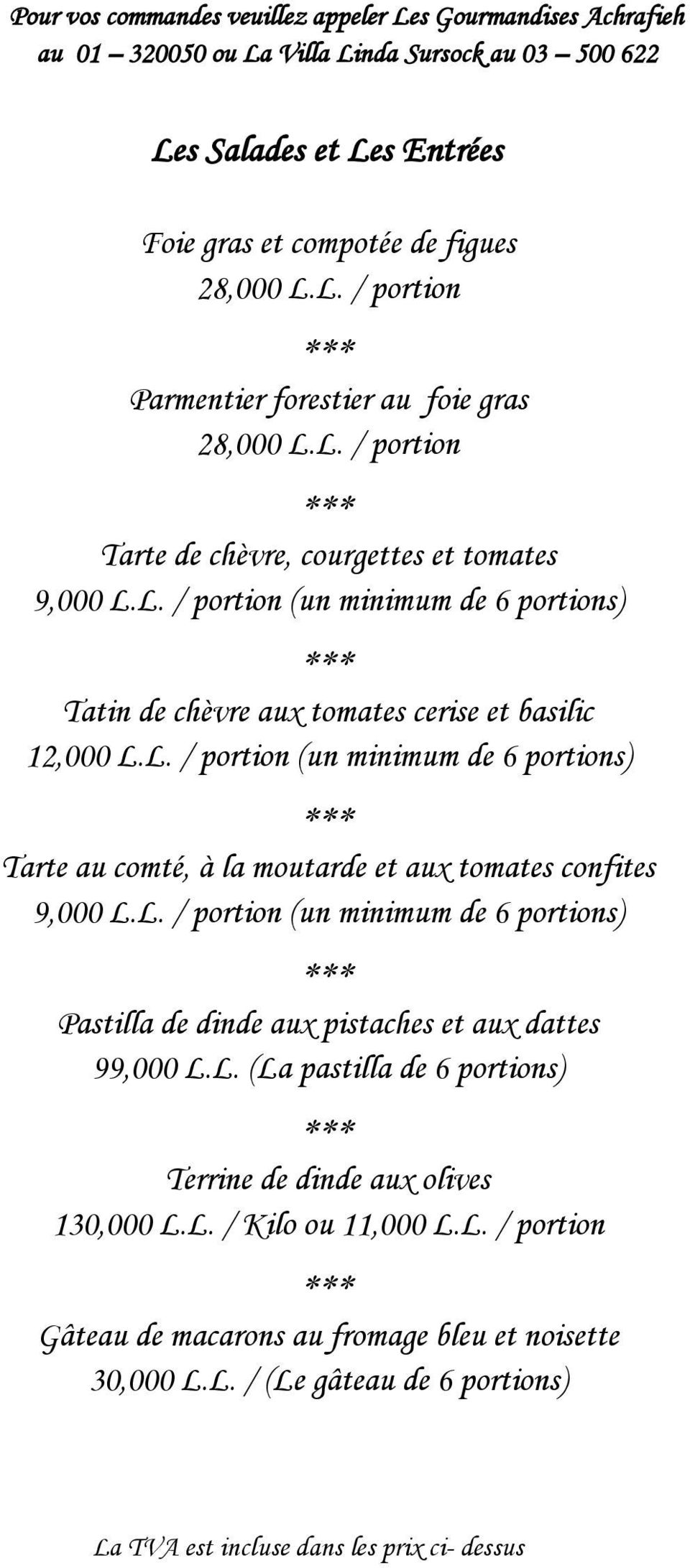 L. / portion (un minimum de 6 portions) Pastilla de dinde aux pistaches et aux dattes 99,000 L.L. (La pastilla de 6 portions) Terrine de dinde aux olives 130,000 L.L. / Kilo ou 11,000 L.