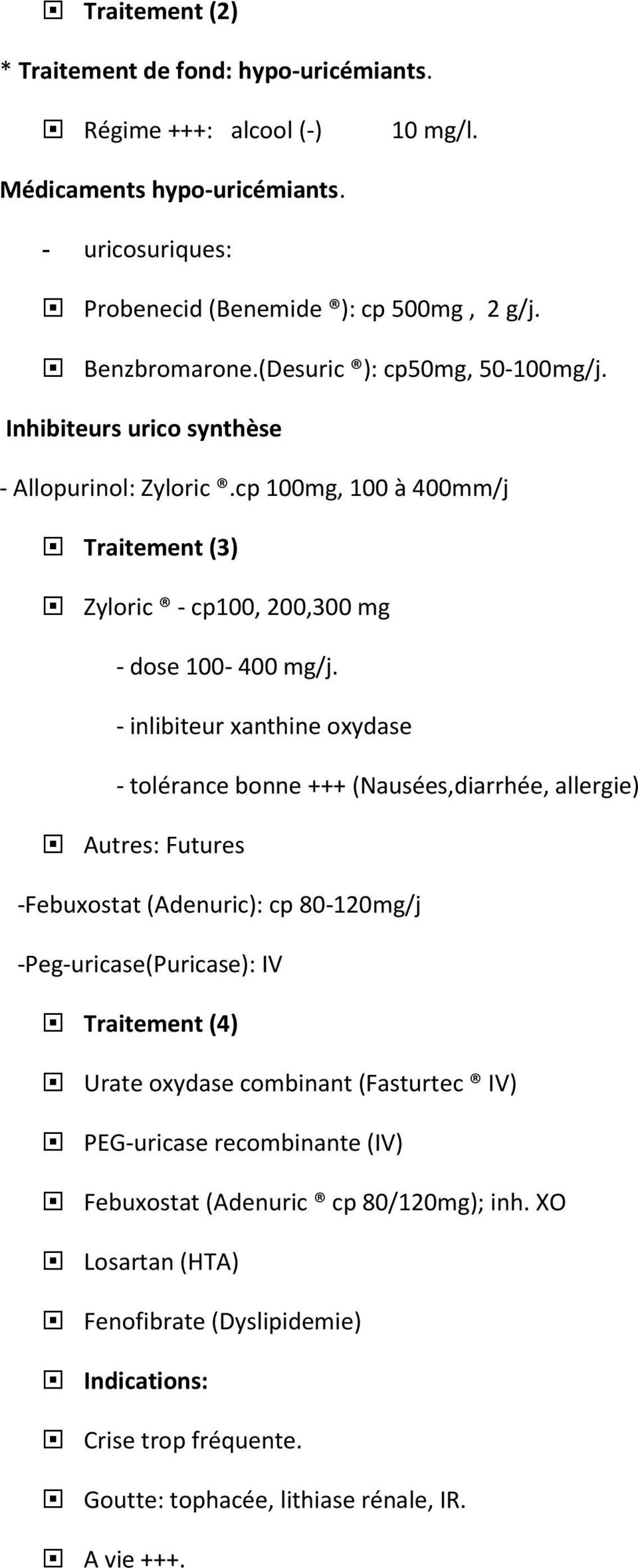 - inlibiteur xanthine oxydase - tolérance bonne +++ (Nausées,diarrhée, allergie) Autres: Futures -Febuxostat (Adenuric): cp 80-120mg/j -Peg-uricase(Puricase): IV Traitement (4) Urate oxydase
