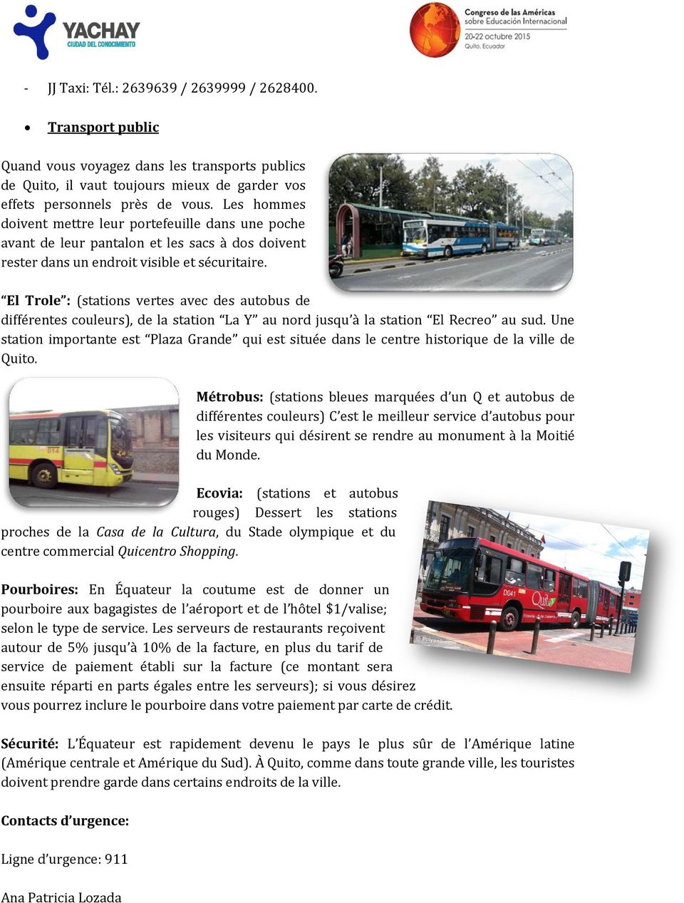 El Trole : (stations vertes avec des autobus de différentes couleurs), de la station La Y au nord jusqu à la station El Recreo au sud.