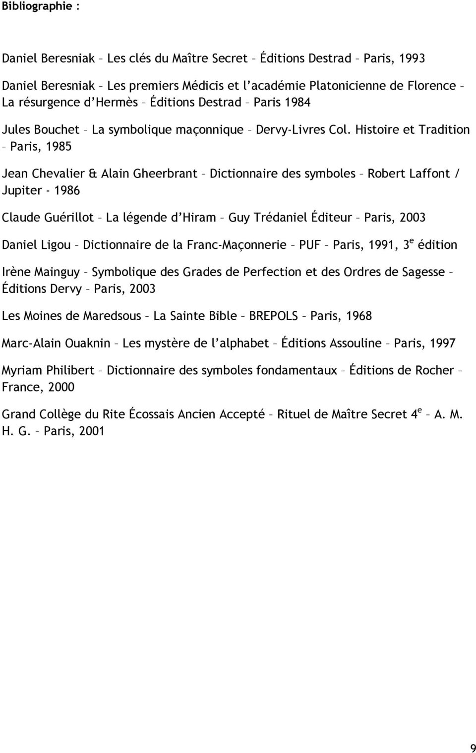 Histoire et Tradition Paris, 1985 Jean Chevalier & Alain Gheerbrant Dictionnaire des symboles Robert Laffont / Jupiter - 1986 Claude Guérillot La légende d Hiram Guy Trédaniel Éditeur Paris, 2003