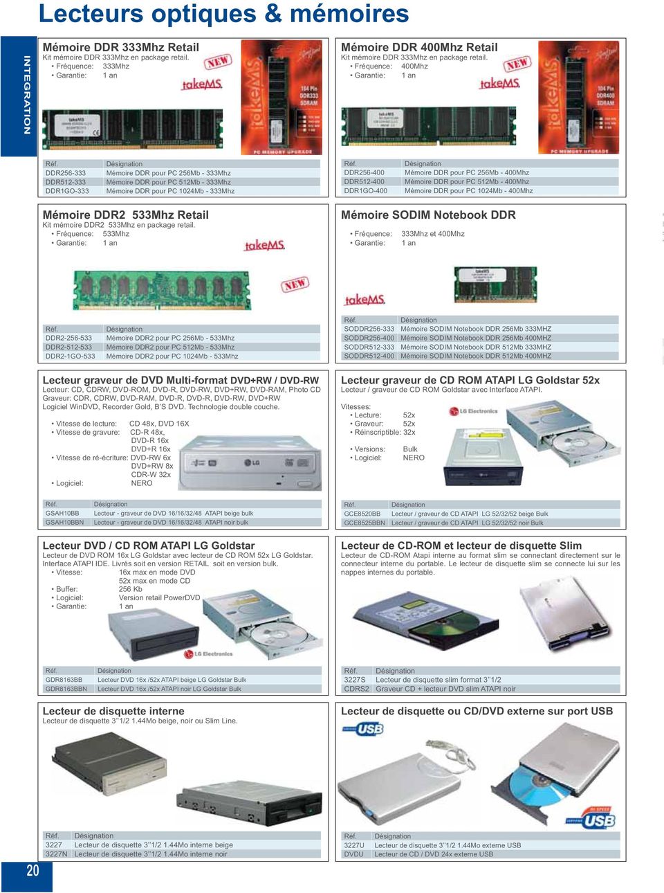 DDR pour PC 256Mb - 400Mhz Mémoire DDR pour PC 512Mb - 400Mhz Mémoire DDR pour PC 1024Mb - 400Mhz Mémoire DDR2 533Mhz Retail Kit mémoire DDR2 533Mhz en package retail.