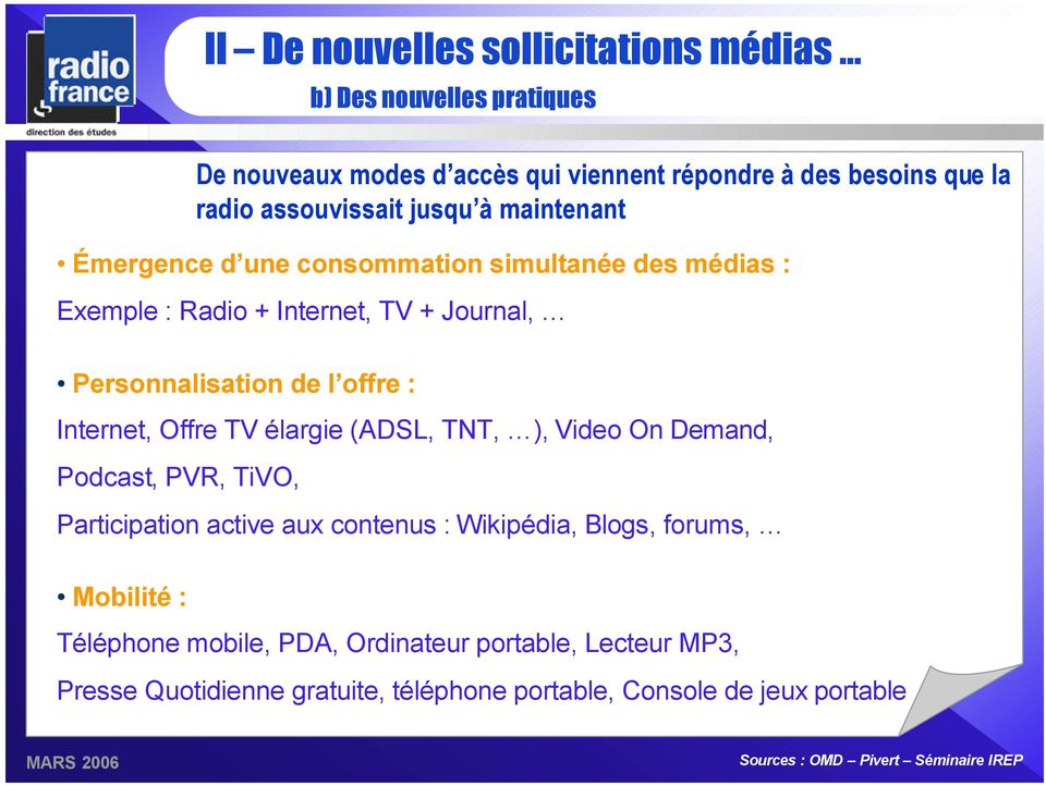 Offre TV élargie (ADSL, TNT, ), Video On Demand, Podcast, PVR, TiVO, Participation active aux contenus : Wikipédia, Blogs, forums, Mobilité : Téléphone