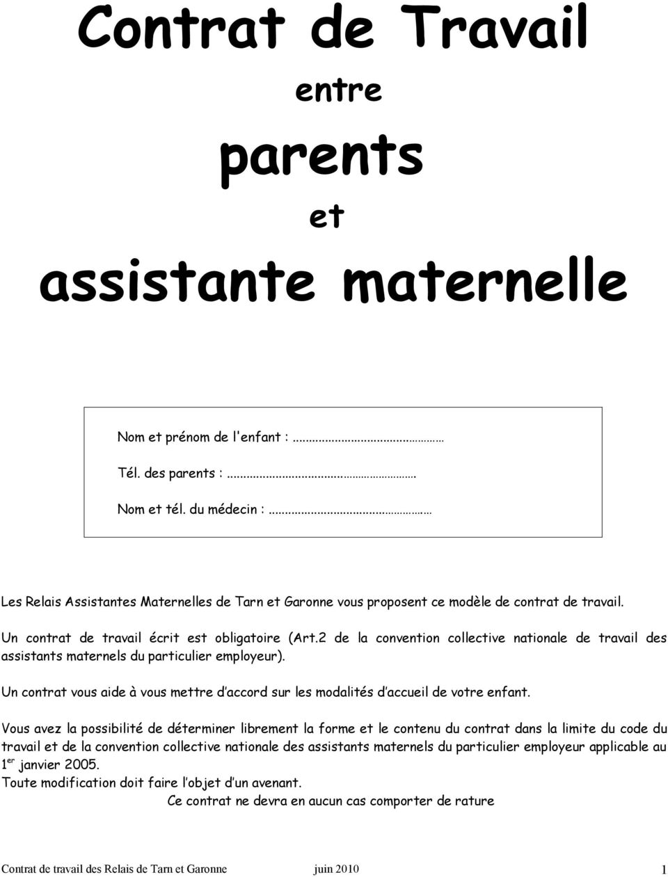2 de la convention collective nationale de travail des assistants maternels du particulier employeur). Un contrat vous aide à vous mettre d accord sur les modalités d accueil de votre enfant.