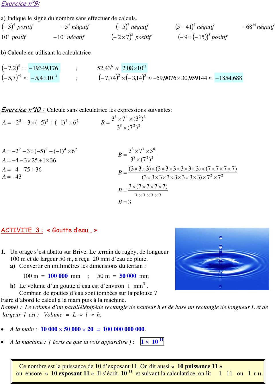 n : Calcule sans calculatrice les expressions suivantes: ( ) A = ( ) + ( ) B = 8 ( ) A = ( ) + ( ) A = + A = + A = B = 8 ( ) ( ) ( ) ( ) B = ( ) ( ) B = B = ACTIVITE : «Goutte d eau».