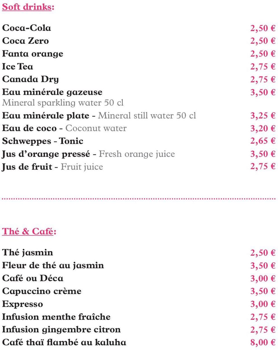 fruit - Fruit juice 2,50 2,50 2,50 2,75 2,75 3,50 3,25 3,20 2,65 3,50 2,75 Thé & Café: Thé jasmin Fleur de thé au jasmin Café ou