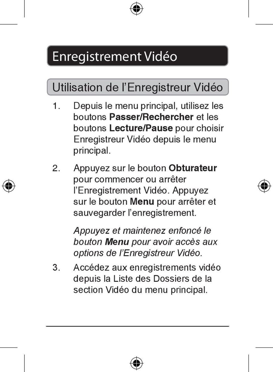 principal. 2. Appuyez sur le bouton Obturateur pour commencer ou arrêter l Enregistrement Vidéo.