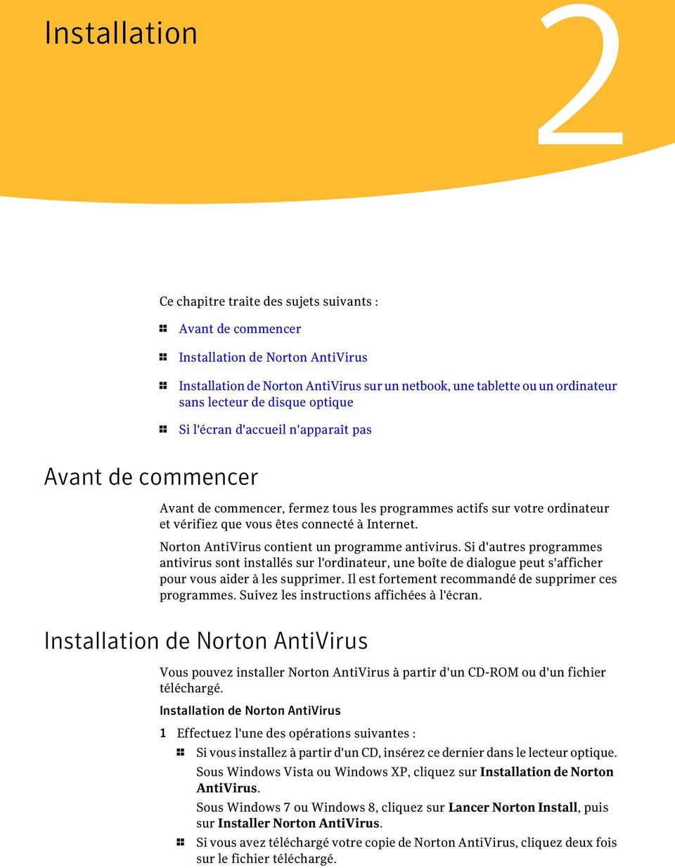 Internet. Norton AntiVirus contient un programme antivirus. Si d'autres programmes antivirus sont installés sur l'ordinateur, une boîte de dialogue peut s'afficher pour vous aider à les supprimer.