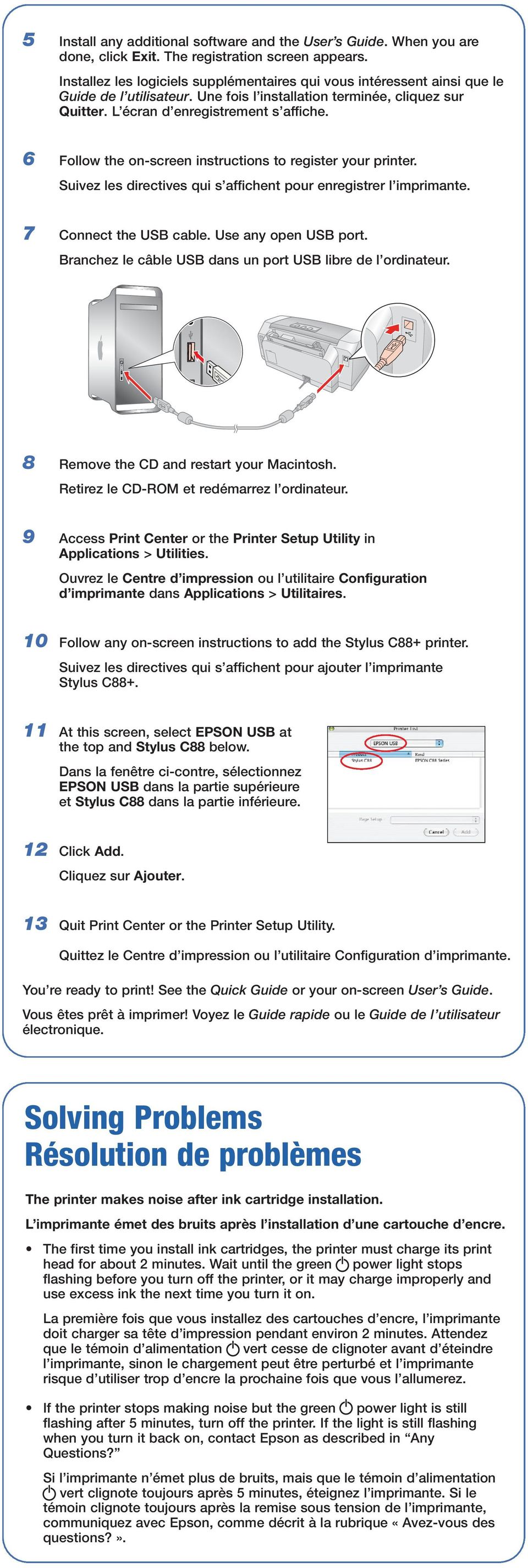 6 Follow the on-screen instructions to register your printer. Suivez les directives qui s affichent pour enregistrer l imprimante. 7 Connect the USB cable. Use any open USB port.