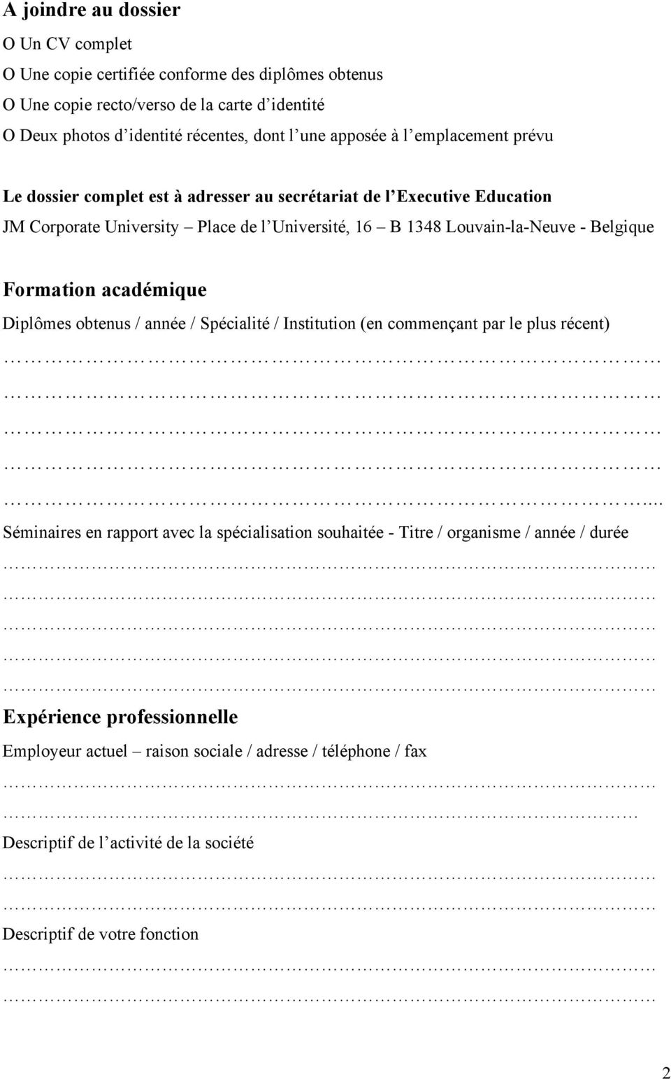 Belgique Formation académique Diplômes obtenus / année / Spécialité / Institution (en commençant par le plus récent).