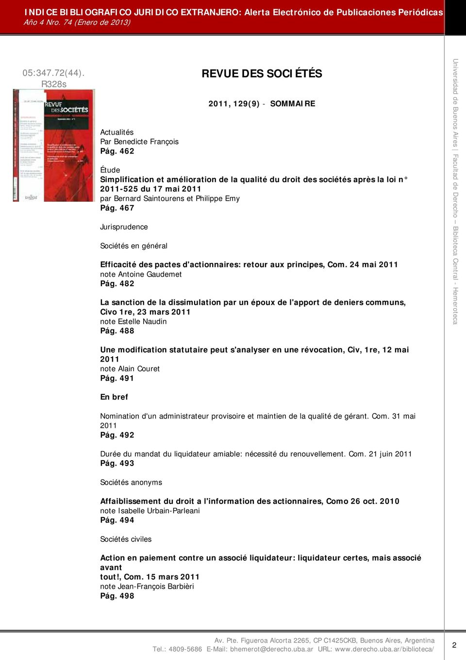 Pág. 467 Jurisprudence Sociétés en général Efficacité des pactes d'actionnaires: retour aux principes, Com. 24 mai 2011 note Antoine Gaudemet Pág.