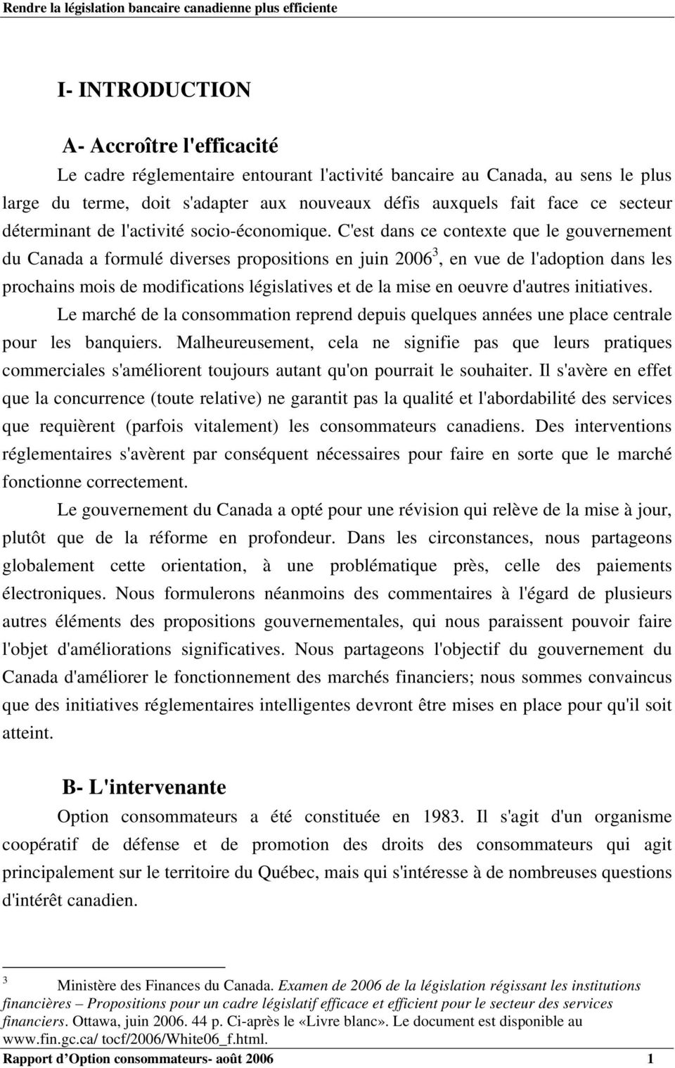 C'est dans ce contexte que le gouvernement du Canada a formulé diverses propositions en juin 2006 3, en vue de l'adoption dans les prochains mois de modifications législatives et de la mise en oeuvre
