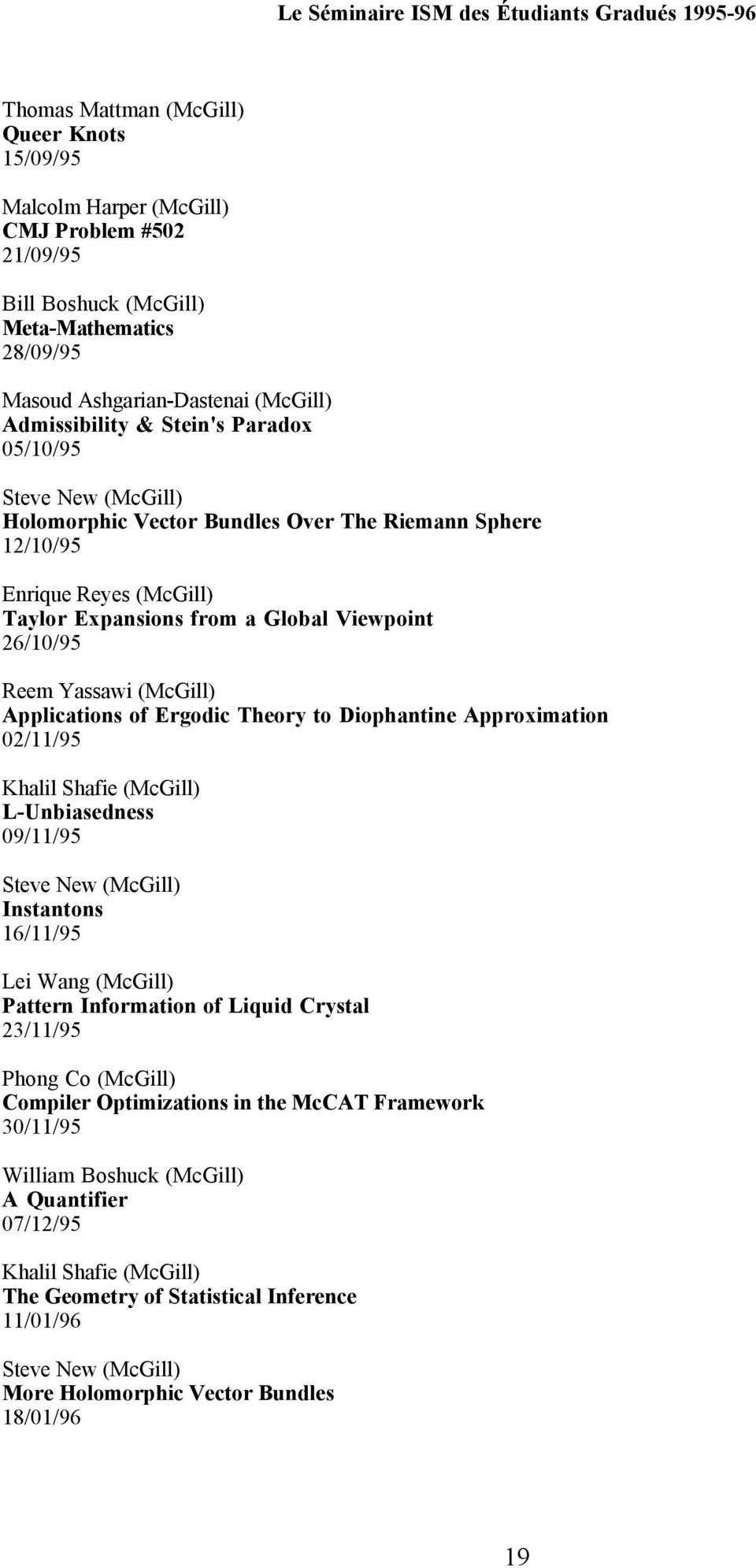 Global Viewpoint 26/10/95 Reem Yassawi (McGill) Applications of Ergodic Theory to Diophantine Approximation 02/11/95 Khalil Shafie (McGill) L-Unbiasedness 09/11/95 Steve New (McGill) Instantons
