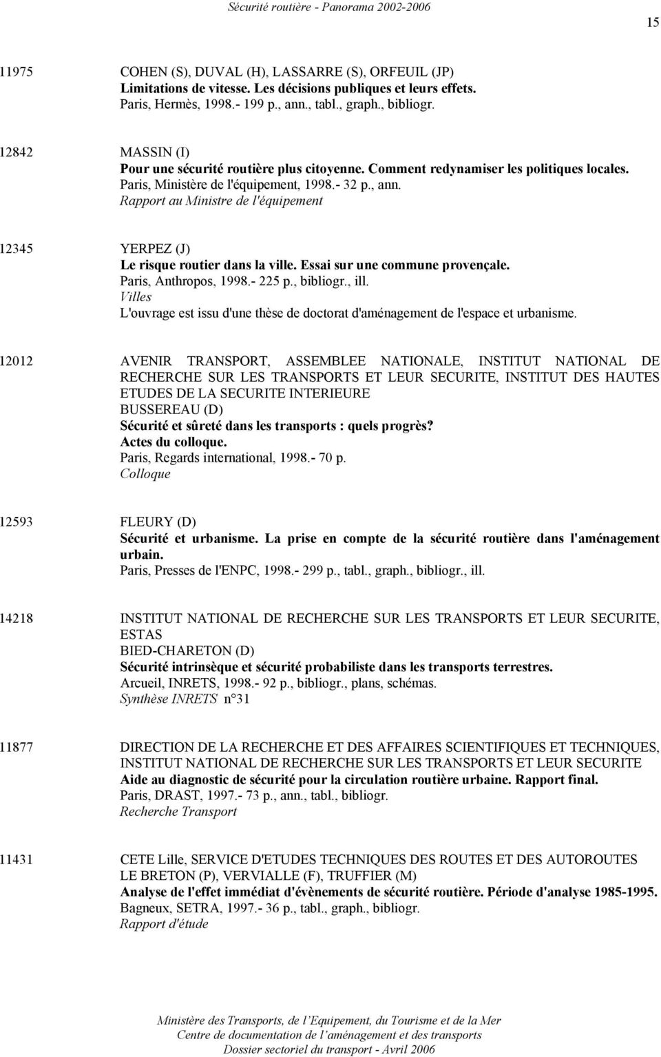 Rapport au Ministre de l'équipement 12345 YERPEZ (J) Le risque routier dans la ville. Essai sur une commune provençale. Paris, Anthropos, 1998.- 225 p., bibliogr., ill.
