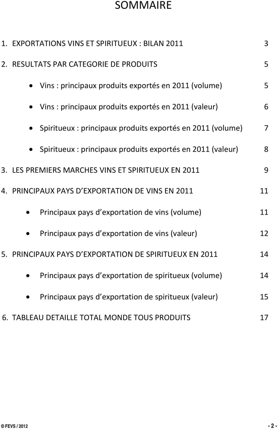 2011 (volume) 7 Spiritueux : principaux produits exportés en 2011 (valeur) 8 3. LES PREMIERS MARCHES VINS ET SPIRITUEUX EN 2011 9 4.