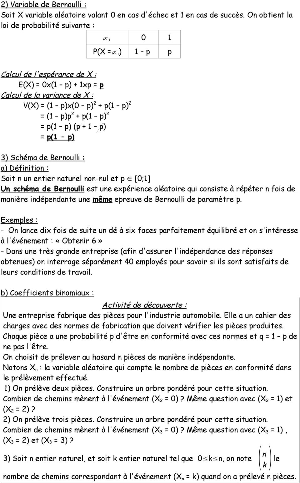 Bernoulli : a) Définition : oit n un entier naturel non-nul et [0;] Un schéma de Bernoulli est une exérience aléatoire qui consiste à rééter n fois de manière indéendante une même ereuve de Bernoulli