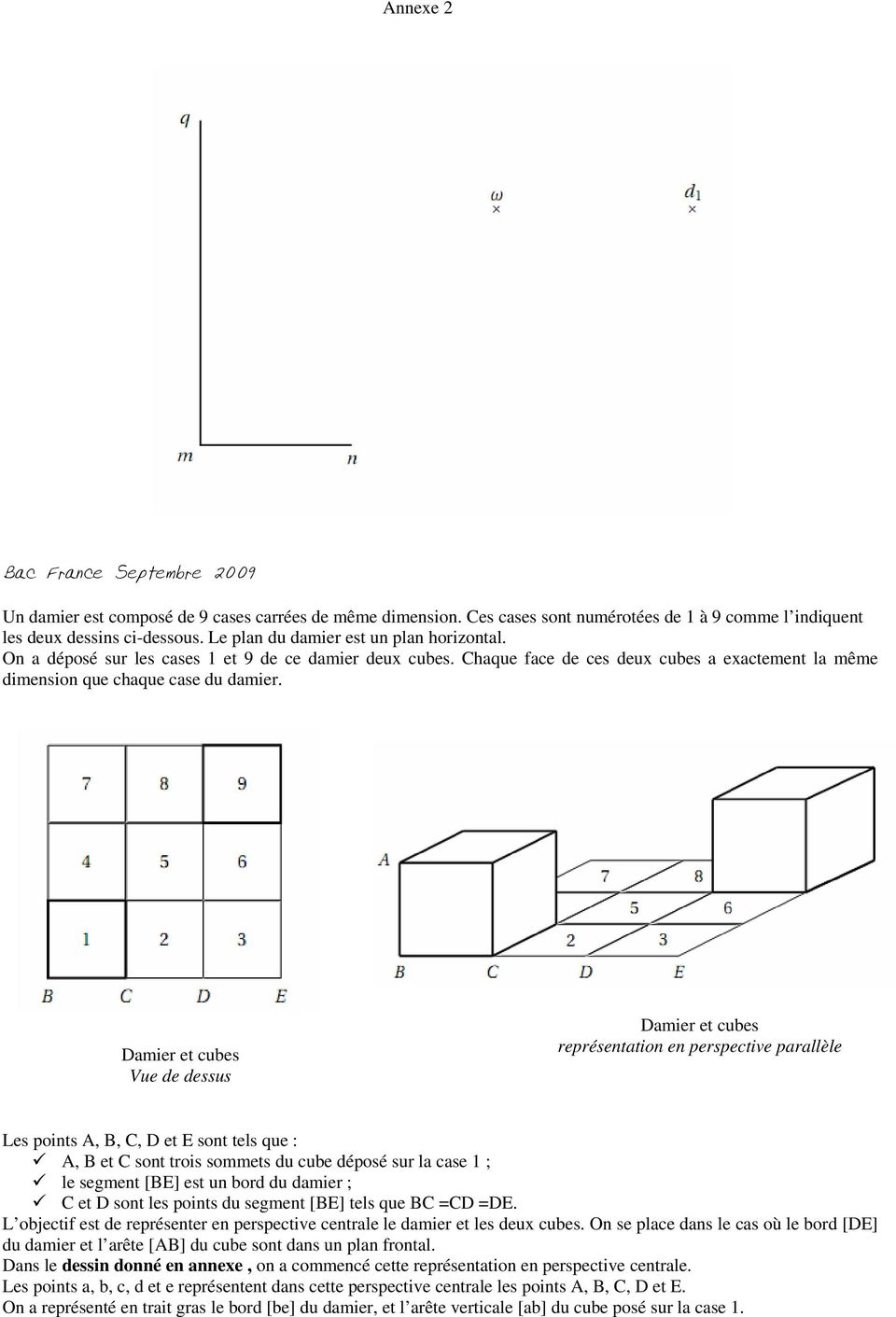 Damier et cubes Vue de dessus Damier et cubes représentation en perspective parallèle Les points A, B, C, D et E sont tels que : A, B et C sont trois sommets du cube déposé sur la case 1 ; le segment
