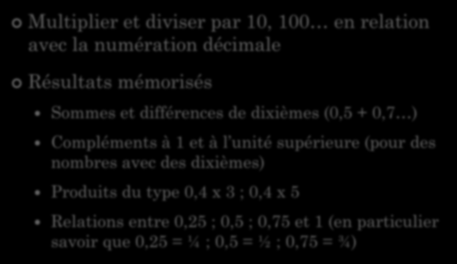 NOMBRES DÉCIMAUX ET CALCUL Points clés en calcul automatisé Multiplier et diviser par 10, 100 en relation avec la numération décimale Résultats mémorisés Sommes et différences de dixièmes (0,5 + 0,7