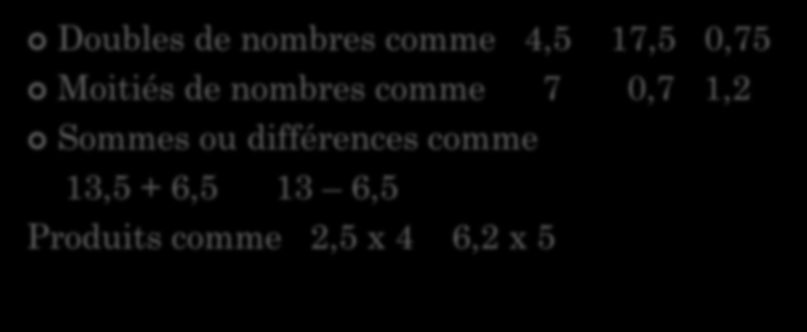 NOMBRES DÉCIMAUX ET CALCUL Points clés en calcul réfléchi Doubles de nombres comme 4,5 17,5 0,75 Moitiés