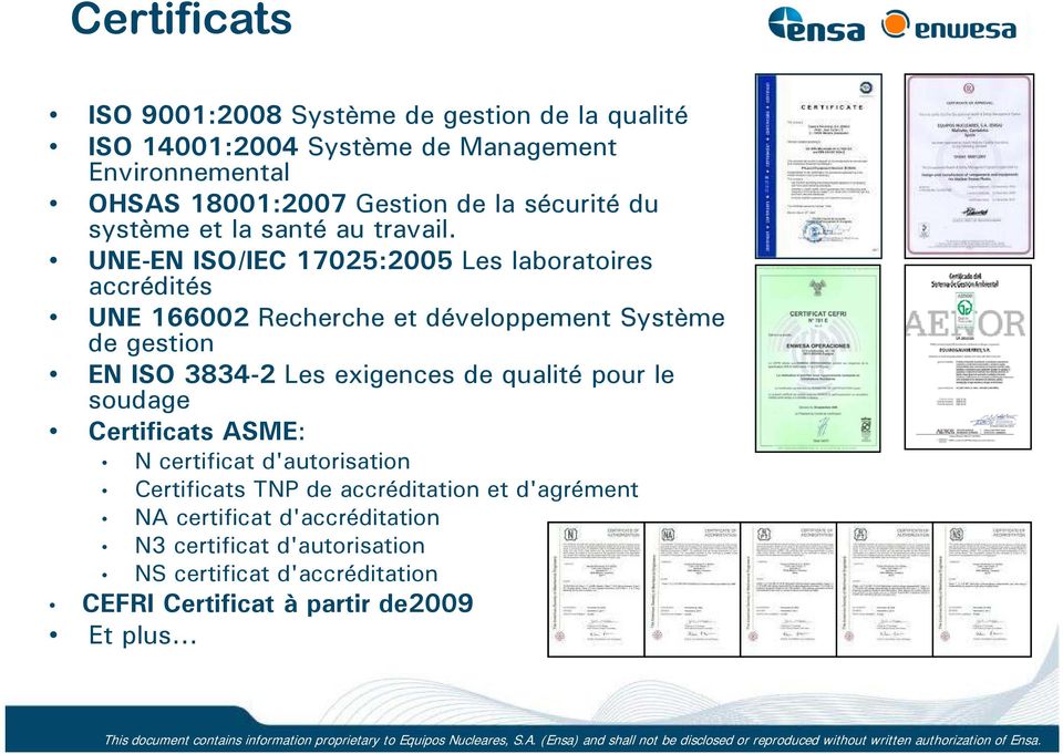 UNE-EN EN ISO/IEC 17025:2005 Les labratires accrédités UNE 166002 Recherche et dévelppement Système de gestin EN ISO 3834-2 Les exigences de qualité pur le sudage Certificats