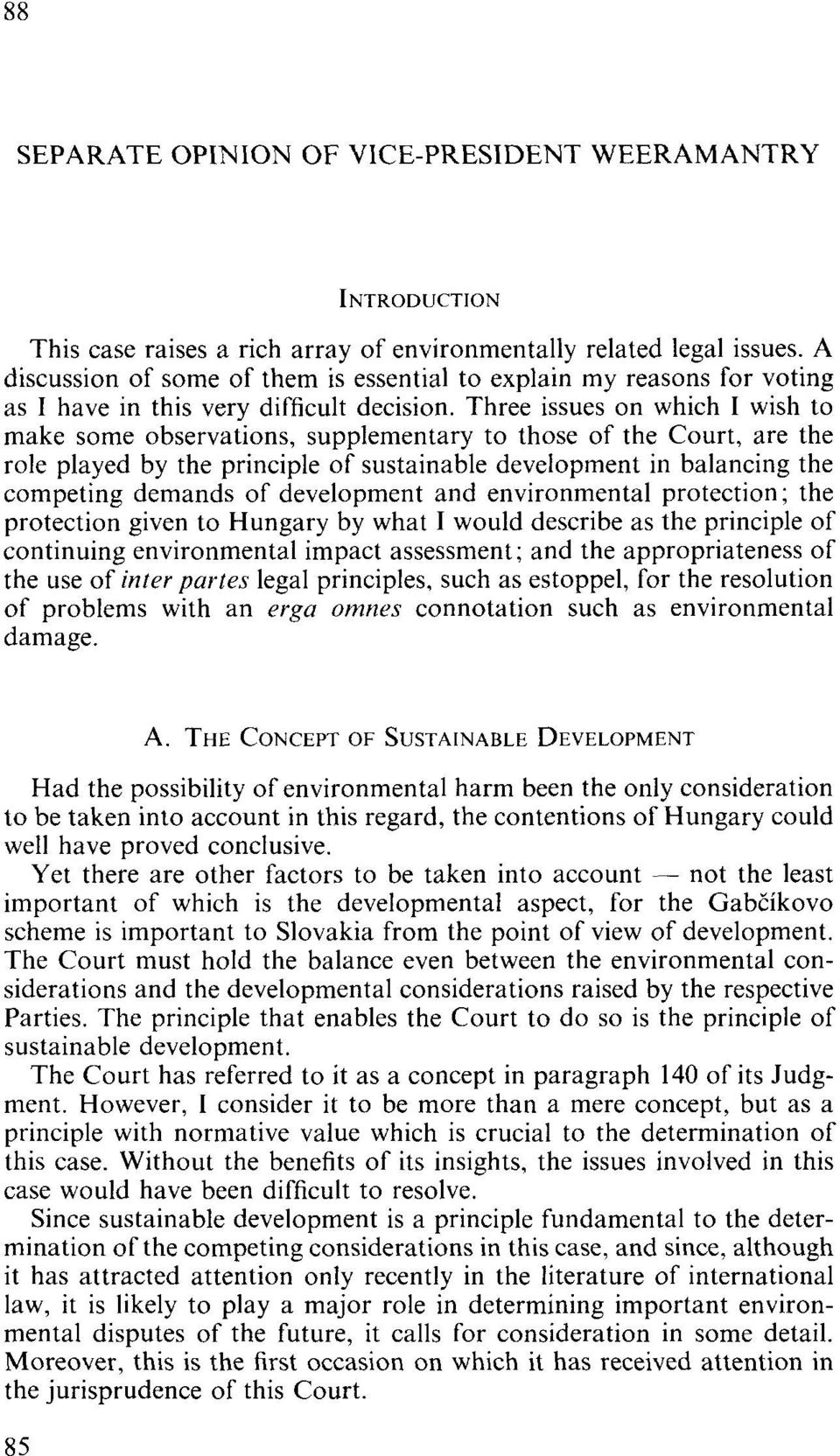 Three issues on which 1 wish to make some observations, supplementary to those of the Court, are the role played by the principle of sustainable development in balancing the competing demands of