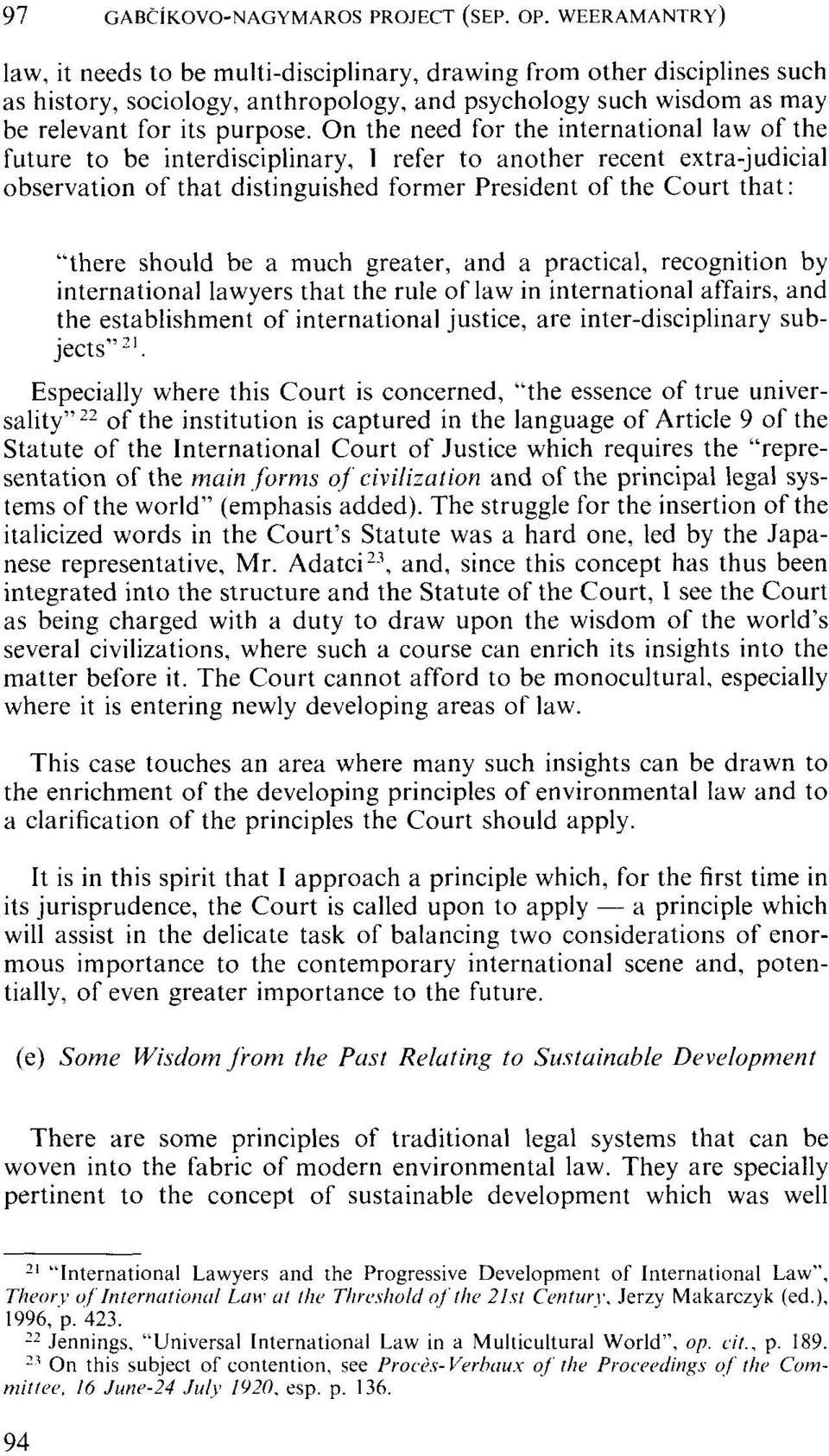 On the need for the international law of the future to be interdisciplinary, 1 refer to another recent extra-judicial observation of that distinguished former President of the Court that: "there