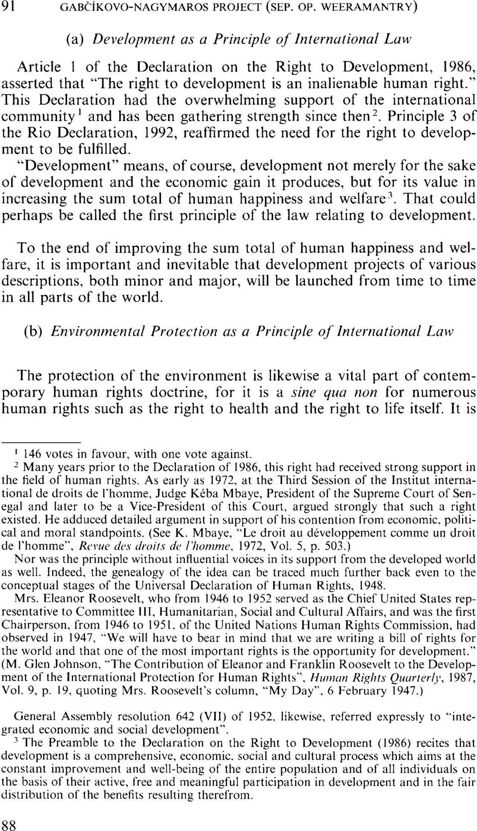Principle 3 of the Rio Declaration, 1992, reaffirmed the need for the right to development to be fulfilled.