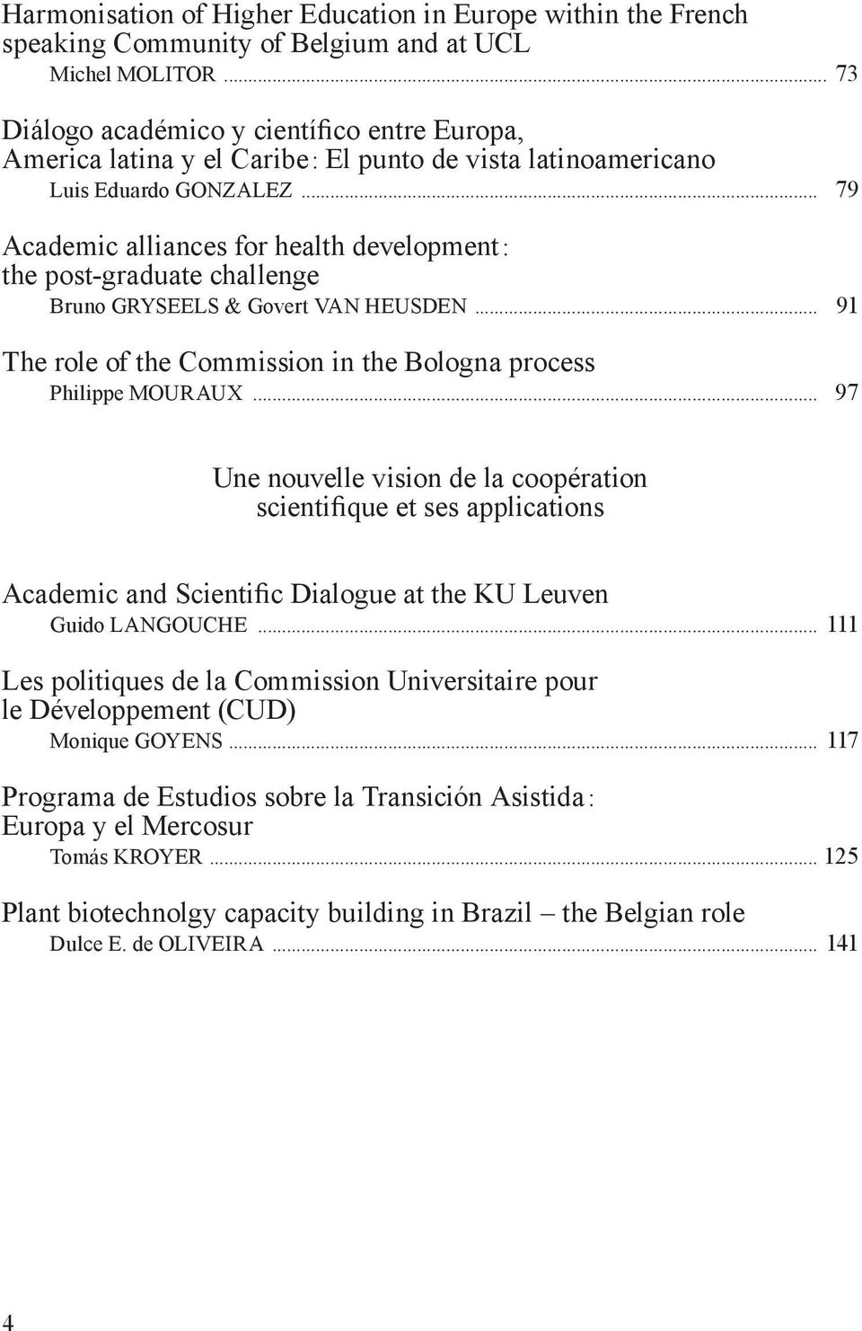 .. 79 Academic alliances for health development : the post-graduate challenge Bruno GRYSEELS & Govert VAN HEUSDEN... 91 The role of the Commission in the Bologna process Philippe MOURAUX.