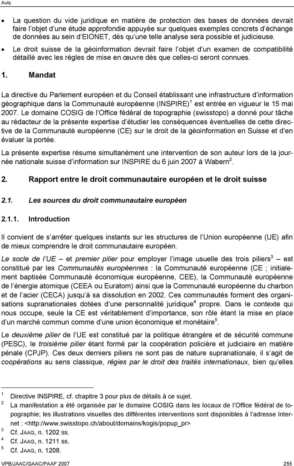 Le droit suisse de la géoinformation devrait faire l objet d un examen de compatibilité détaillé avec les règles de mise en œuvre dès que celles-ci seront connues. 1.