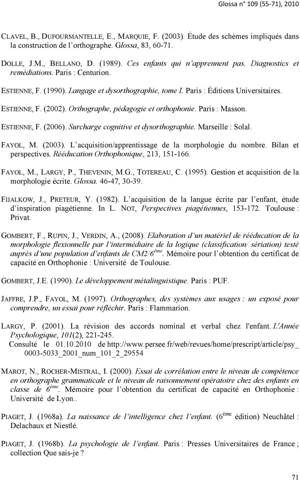 Orthographe, pédagogie et orthophonie. Paris : Masson. ESTIENNE, F. (2006). Surcharge cognitive et dysorthographie. Marseille : Solal. FAYOL, M. (2003).