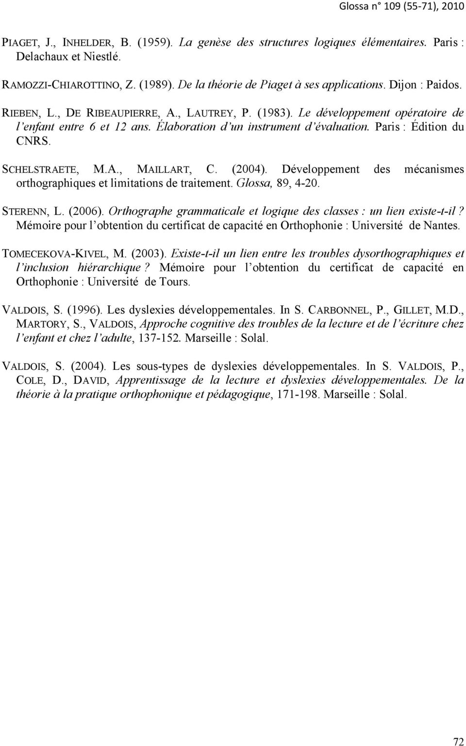 SCHELSTRAETE, M.A., MAILLART, C. (2004). Développement des mécanismes orthographiques et limitations de traitement. Glossa, 89, 4-20. STERENN, L. (2006).
