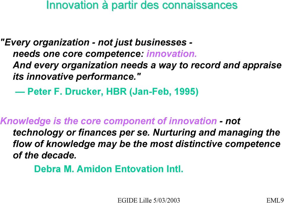 Drucker, HBR (Jan-Feb, 1995) Knowledge is the core component of innovation - not technology or finances per se.