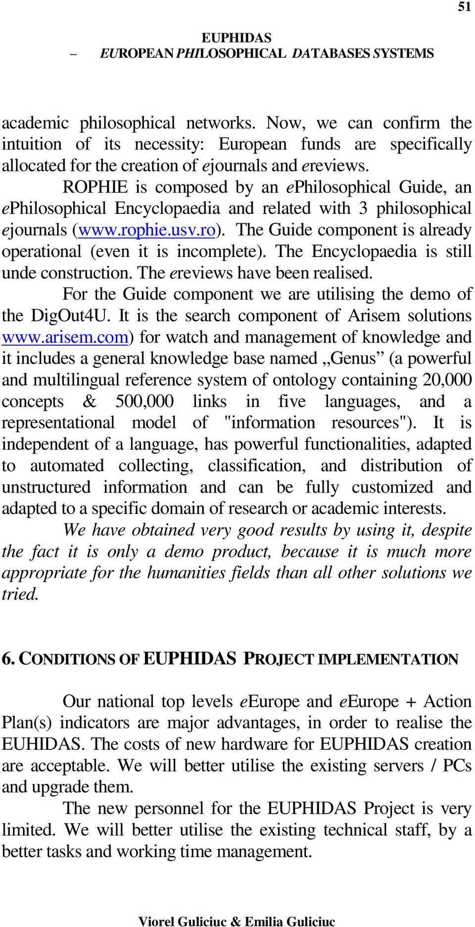 ROPHIE is composed by an ephilosophical Guide, an ephilosophical Encyclopaedia and related with 3 philosophical ejournals (www.rophie.usv.ro).